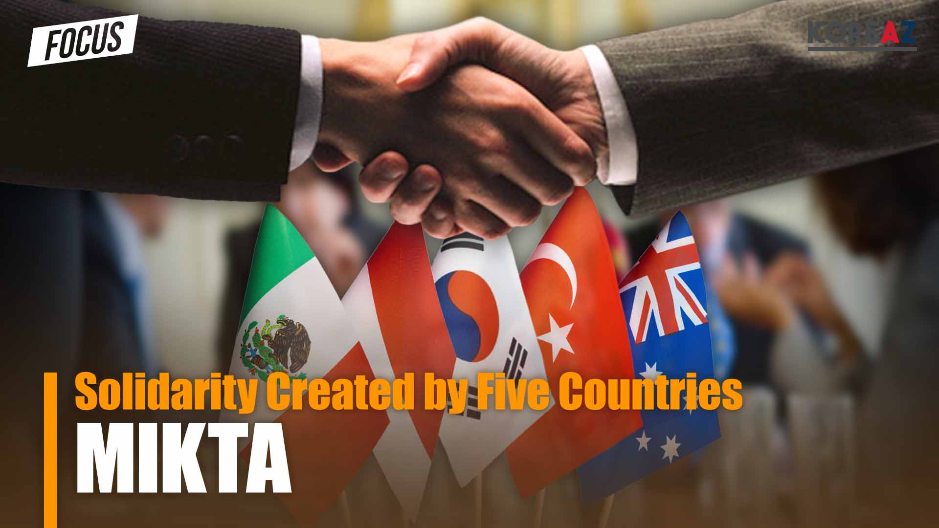 (KOREAZ) FOCUS - Solidarity Created by Five Countries MIKTA